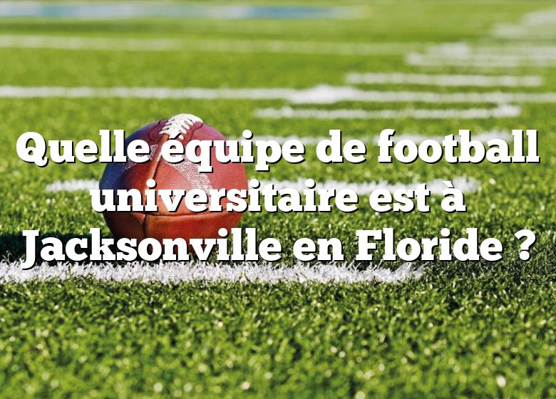 Quelle équipe de football universitaire est à Jacksonville en Floride ?